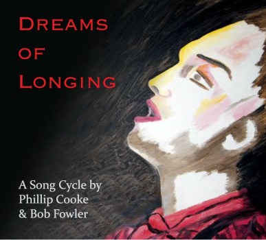 Dreams of Longing, A Song Cycle by Phillip Cooke and Bob Fowler. Sung by Hal Fowler